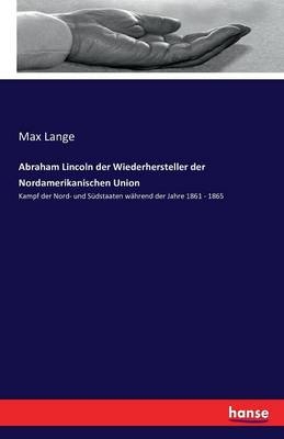 Abraham Lincoln der Wiederhersteller der Nordamerikanischen Union - Max Lange