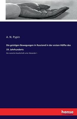 Die geistigen Bewegungen in Russland in der ersten Hälfte des 19. Jahrhunderts - A. N. Pypin