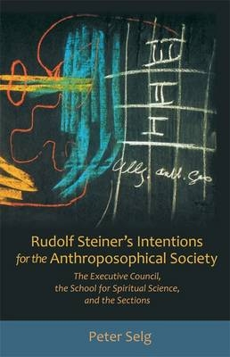 Rudolf Steiner's Intentions for the Anthroposophical Society - Peter Selg