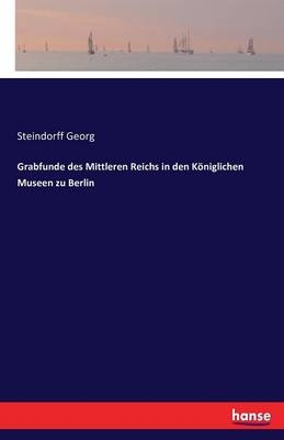 Grabfunde des Mittleren Reichs in den KÃ¶niglichen Museen zu Berlin - Steindorff Georg