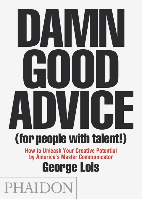 Damn Good Advice (For People with Talent!) - George Lois