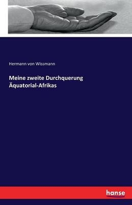 Meine zweite Durchquerung Ãquatorial-Afrikas - Hermann von Wissmann