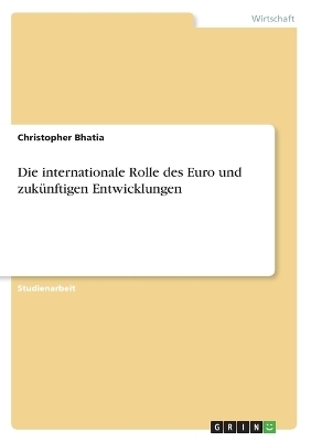 Die internationale Rolle des Euro und zukÃ¼nftigen Entwicklungen - Christopher Bhatia
