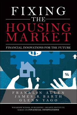 Fixing the Housing Market - Franklin Allen, James Barth, Glenn Yago