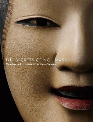 The Secrets Of Noh Masks - Michishige Udaka