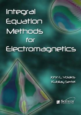 Integral Equation Methods for Electromagnetics - John L. Volakis, Kubilay Sertel