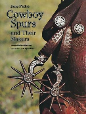 Cowboy Spurs and Their Makers - Jane Pattie