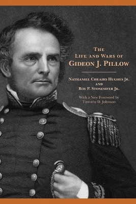 The Life and Wars of Gideon J. Pillow - Nathaniel Cheairs Hughes