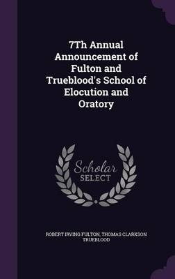 7th Annual Announcement of Fulton and Trueblood's School of Elocution and Oratory - Robert Irving Fulton, Thomas Clarkson Trueblood