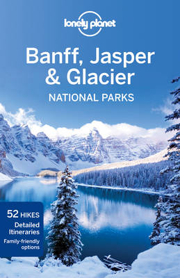 Lonely Planet Banff, Jasper and Glacier National Parks -  Lonely Planet, Oliver Berry, Brendan Sainsbury