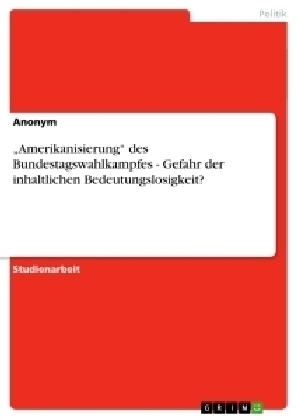 "Amerikanisierung" des Bundestagswahlkampfes - Gefahr der inhaltlichen Bedeutungslosigkeit? -  Anonymous