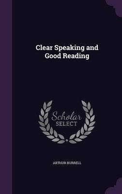 Clear Speaking and Good Reading - Arthur Burrell