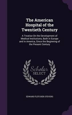 The American Hospital of the Twentieth Century - Edward Fletcher Stevens
