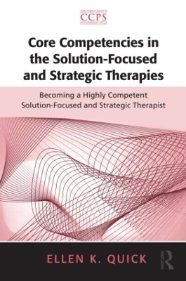 Core Competencies in the Solution-Focused and Strategic Therapies - Ellen K. Quick