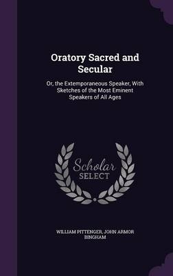 Oratory Sacred and Secular - Lieut William Pittenger, John Armor Bingham