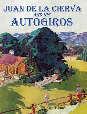 Juan de la Cierva and His Autogiros - Arthur W. J. G. Ord-Hume
