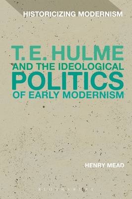 T. E. Hulme and the Ideological Politics of Early Modernism - Henry Mead