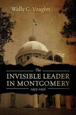 The Invisible Leader in Montgomery 1955-1956 - Wally G Vaughn