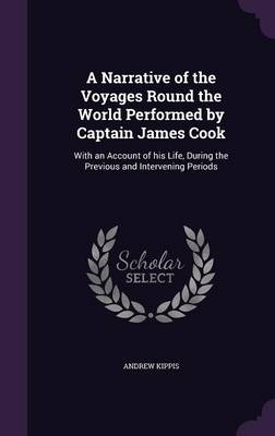 A Narrative of the Voyages Round the World Performed by Captain James Cook - Andrew Kippis