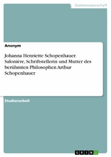 Johanna Henriette Schopenhauer. Salonière, Schriftstellerin und Mutter des berühmten Philosophen Arthur Schopenhauer -  Anonym