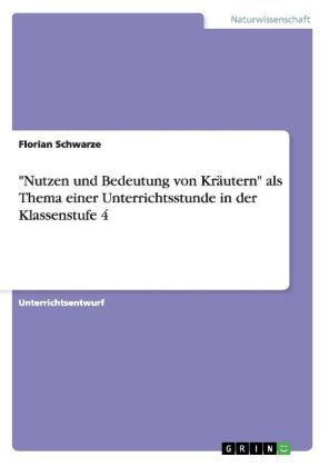 "Nutzen und Bedeutung von KrÃ¤utern" als Thema einer Unterrichtsstunde in der Klassenstufe 4 - Florian Schwarze