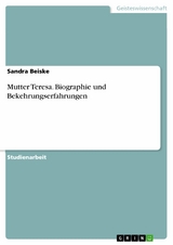 Mutter Teresa. Biographie und Bekehrungserfahrungen - Sandra Beiske