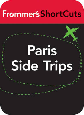 Paris Side Trips -  Frommer's Shortcuts