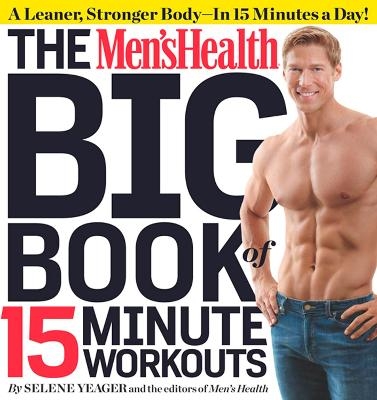 The Men's Health Big Book of 15-Minute Workouts - Selene Yeager,  Editors of Men's Health Magazi