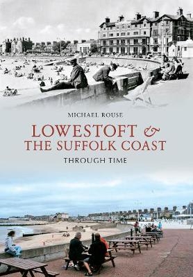 Lowestoft & the Suffolk Coast Through Time - Michael Rouse