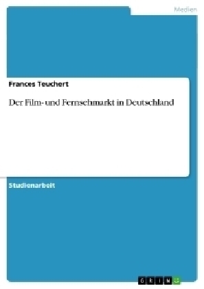 Der Film- und Fernsehmarkt in Deutschland - Frances Teuchert