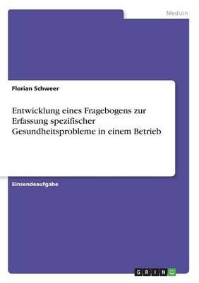 Entwicklung eines Fragebogens zur Erfassung spezifischer Gesundheitsprobleme in einem Betrieb - Florian Schweer