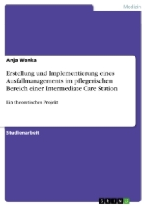 Erstellung und Implementierung eines Ausfallmanagements im pflegerischen Bereich einer Intermediate Care Station - Anja Wanka