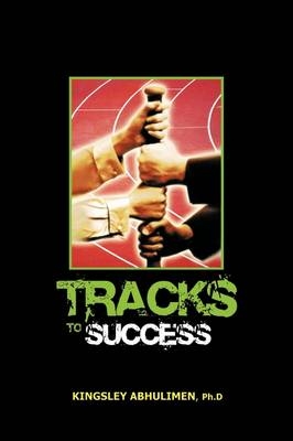 Tracks to Success - Kingsley Abhulimen Phd