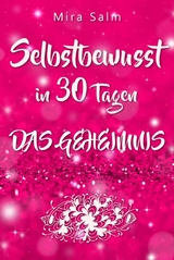 Selbstbewusst: SELBSTBEWUSST IN 30 TAGEN! Das verblüffende Geheimnis, das Sie extrem selbstbewusst und selbstsicher macht! - Mira Salm