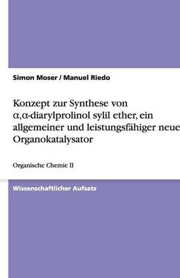 Konzept zur Synthese von Â¿,Â¿-diarylprolinol sylil ether, ein allgemeiner und leistungsfÃ¤higer neuer Organokatalysator - Manuel Riedo, Simon Moser