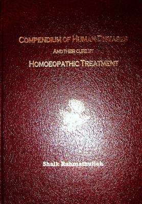 Compendium of Human Diseases and Their Cure by Homoeopathic Treatment - Shaik Rahmathullah