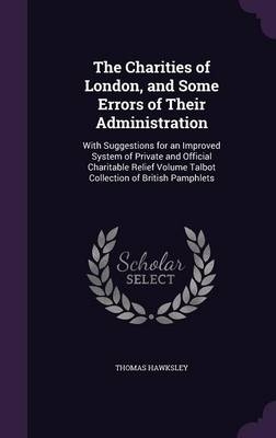 The Charities of London, and Some Errors of Their Administration - Thomas Hawksley