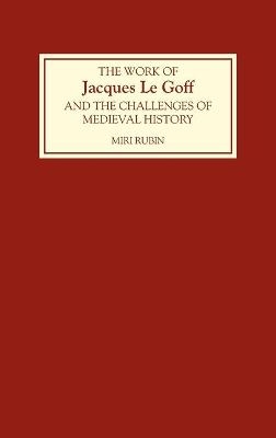 The Work of Jacques Le Goff and the Challenges of Medieval History - Miri Rubin