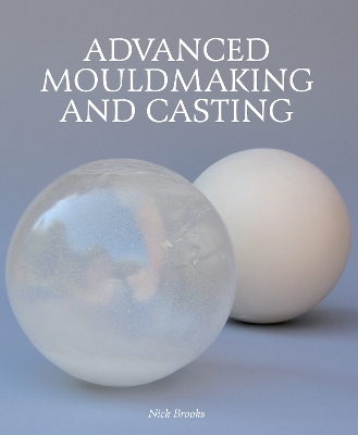 Advanced Mouldmaking and Casting - Nick Brooks
