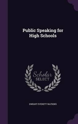 Public Speaking for High Schools - Dwight Everett Watkins