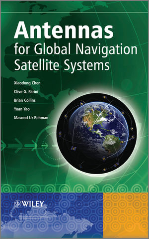 Antennas for Global Navigation Satellite Systems - Xiaodong Chen, Clive G. Parini, Brian Collins, Yuan Yao, Masood Ur Rehman