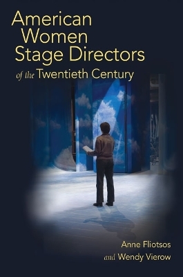 American Women Stage Directors of the Twentieth Century - Anne Fliotsos, Wendy Vierow