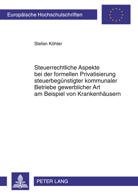 Steuerrechtliche Aspekte bei der formellen Privatisierung steuerbegünstigter kommunaler Betriebe gewerblicher Art am Beispiel von Krankenhäusern - Stefan Köhler