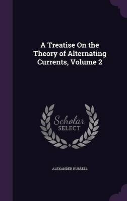 A Treatise On the Theory of Alternating Currents, Volume 2 - Alexander Russell