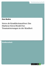 Stress als Krankheitsauslöser. Das Diathese-Stress-Modell bei Traumatisierungen in der Kindheit - Ewa Budna