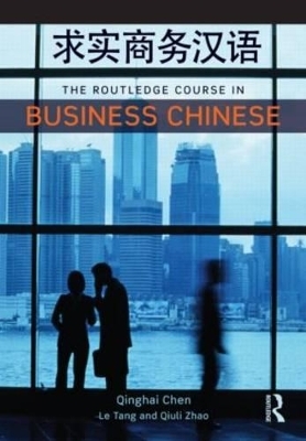 The Routledge Course in Business Chinese - Qinghai Chen, Qiuli Levin, Le Tang