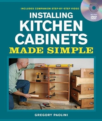 Installing Kitchen Cabinets Made Simple: Includes Companion Step-by-Step Video - Gregory Paolini