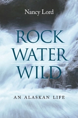 Rock, Water, Wild - Nancy Lord