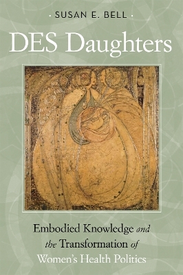 DES Daughters, Embodied Knowledge, and the Transformation of Women's Health Politics in the Late Twentieth Century - Susan E. Bell