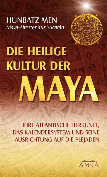 Die heilige Kultur der Maya. Ihre atlantische Herkunft, das Kalendersystem und seine Ausrichtung auf die Plejaden - Hunbatz Men, Sat Arhat Domingo Dias Porta